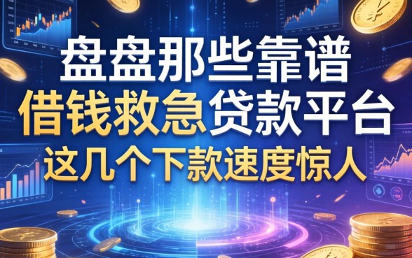 盘点那些靠谱的借钱救急贷款平台，这几个下款速度惊人