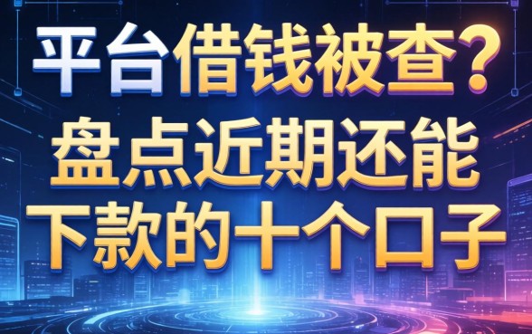 平台借钱被查？盘点近期还能下款的十个口子