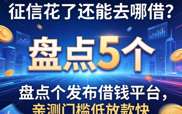征信花了还能去哪借？盘点5个发布借钱的平台，亲测门槛低放款快