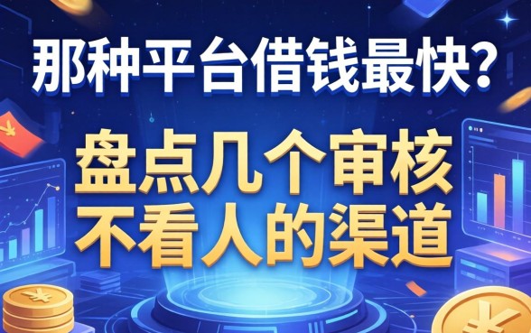 那种平台借钱最快？盘点几个审核不看人的渠道