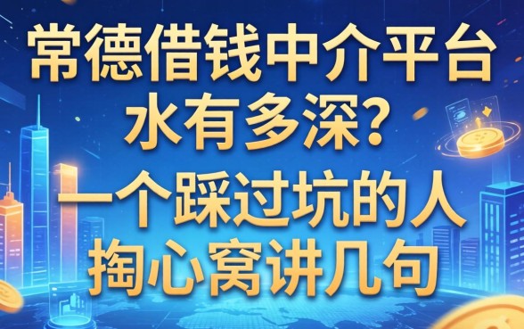 常德借钱中介平台水有多深？一个踩过坑的人掏心窝讲几句