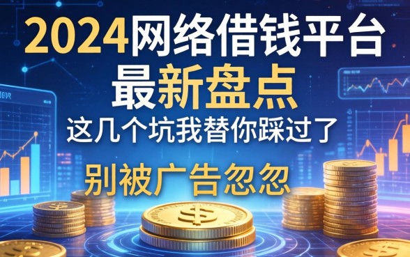 2024网络借钱平台最新盘点:别被广告忽悠,这几个坑我替你踩过了