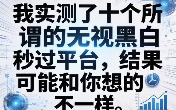 我实测了十个所谓的无视黑白秒过平台，结果可能和你想的不一样