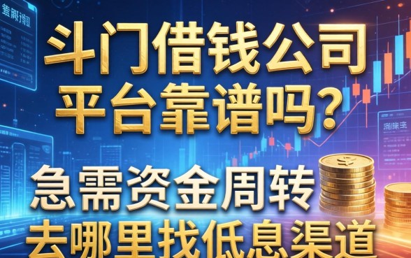斗门借钱公司平台靠谱吗？急需资金周转去哪里找低息渠道？