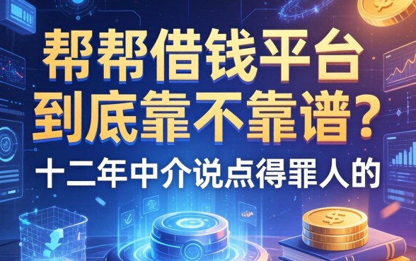 帮帮借钱平台到底靠不靠谱？十二年中介说点得罪人的