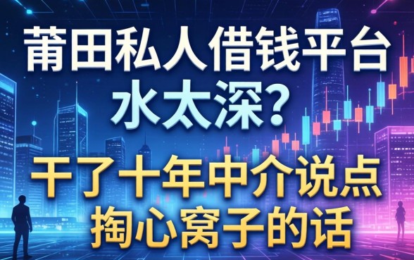 莆田私人借钱平台水太深？干了十年中介说点掏心窝子的话