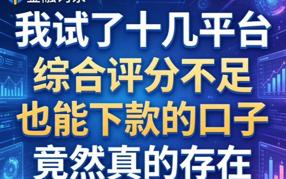 我试了十几个平台，发现综合评分不足也能下款的口子竟然真的存在