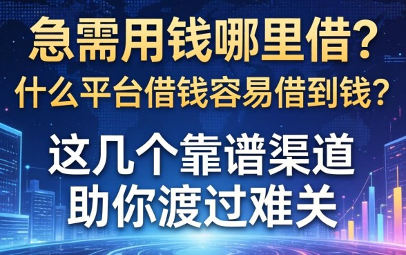急需用钱哪里借？什么平台借钱容易借到钱？这几个靠谱渠道助你渡过难关