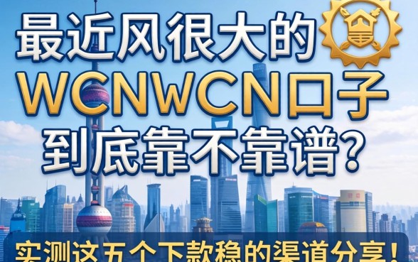求助帖：最近风很大的WCN口子到底靠不靠谱？实测这五个下款稳的渠道分享！