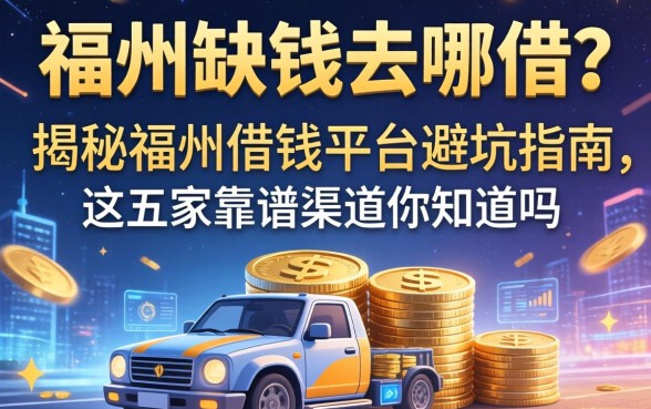 福州缺钱去哪借？揭秘福州借钱平台避坑指南，这五家靠谱渠道你知道吗？