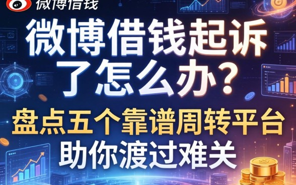微博借钱起诉了怎么办？盘点五个靠谱周转平台助你渡过难关