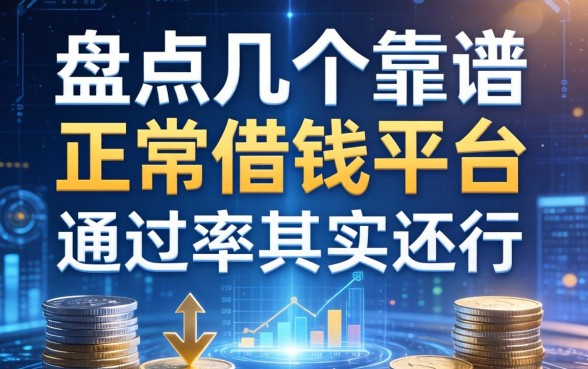 盘点几个靠谱的正常借钱平台，通过率其实还行