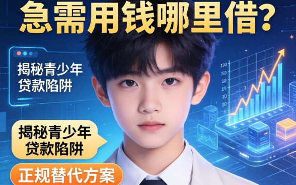 未满18岁急需用钱哪里借？揭秘青少年贷款陷阱与正规替代方案