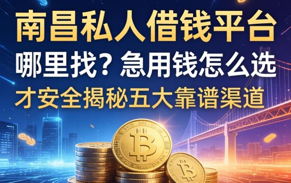 南昌私人借钱平台哪里找？急用钱怎么选才安全？揭秘五大靠谱渠道