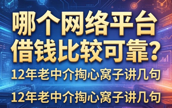 哪个网络平台借钱比较可靠？12年老中介掏心窝子讲几句