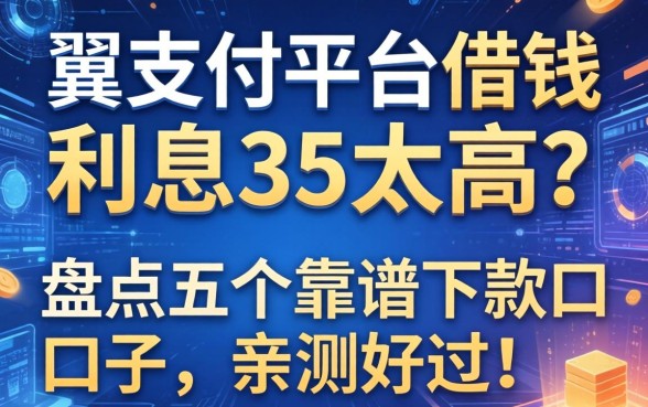 翼支付平台借钱利息35太高？盘点五个靠谱下款口子，亲测好过！