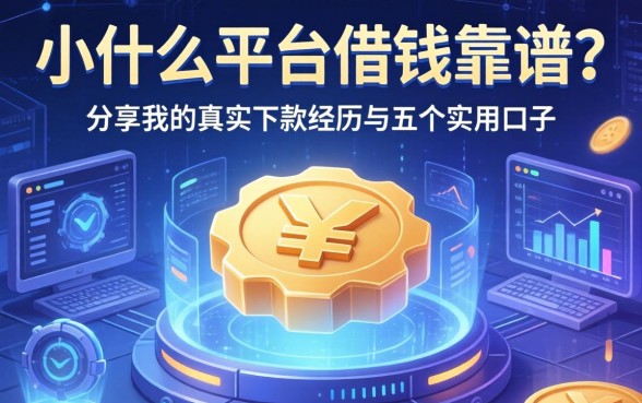 小什么平台借钱靠谱？分享我的真实下款经历与五个实用口子