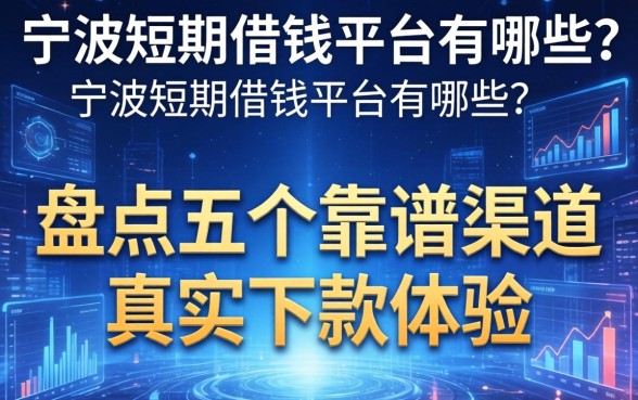 宁波短期借钱平台有哪些？盘点五个靠谱渠道及真实下款体验