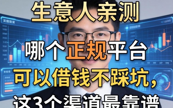 生意人亲测：哪个正规平台可以借钱不踩坑，这3个渠道最靠谱