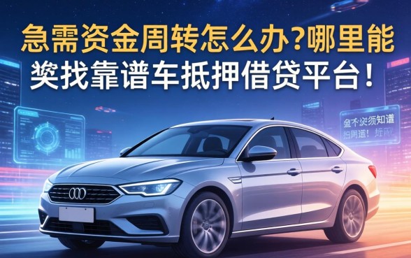急需资金周转怎么办？哪里能找到靠谱的车抵押借钱平台？这几个关键点你必须知道！
