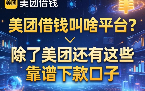 美团借钱叫啥平台？除了美团还有这些靠谱下款口子
