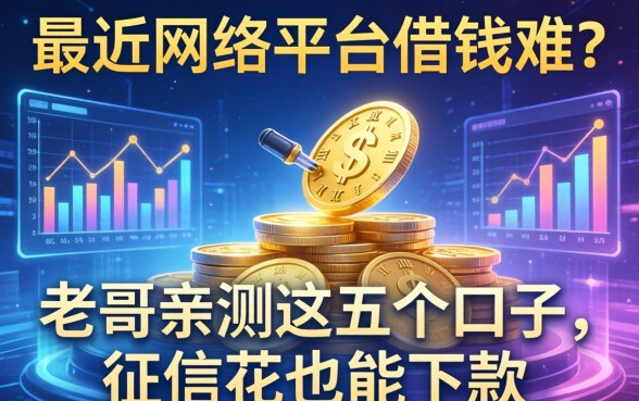 最近网络平台借钱难？老哥亲测这五个口子，征信花也能下款