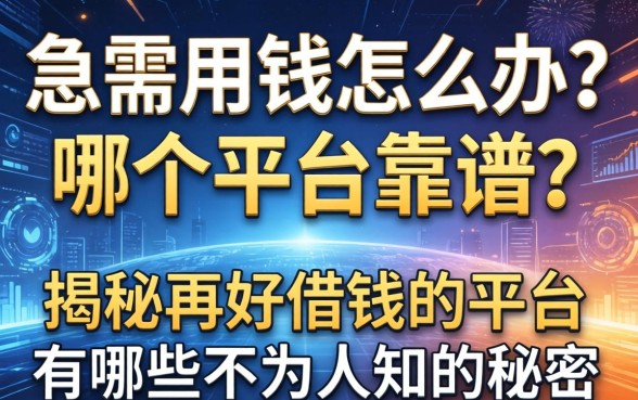 急需用钱怎么办？哪个平台靠谱？揭秘再好借钱的平台有哪些不为人知的秘密