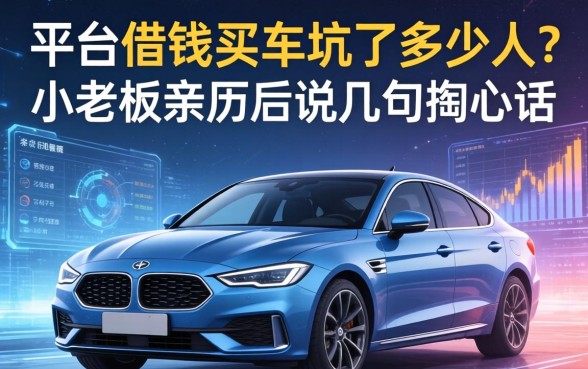 平台借钱买车坑了多少人？小老板亲历后说几句掏心话