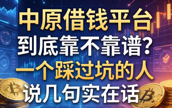 中原借钱平台到底靠不靠谱？一个踩过坑的人说几句实在话