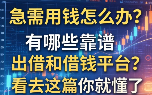 急需用钱怎么办？有哪些靠谱的出借和借钱平台？看完这篇你就懂了