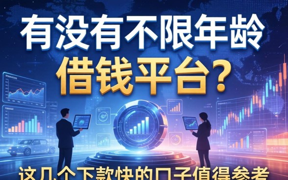 有没有不限年龄的借钱平台？这几个下款快的口子值得参考
