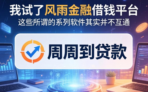 我试了风雨金融借钱平台和周周到贷款，发现这些所谓的系列软件其实并不互通