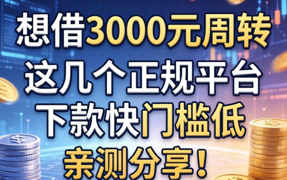想借3000元周转，这几个正规平台下款快门槛低，亲测分享！_1