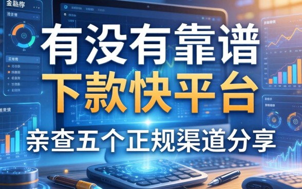 有没有靠谱且下款快的平台推荐？亲测五个正规渠道分享