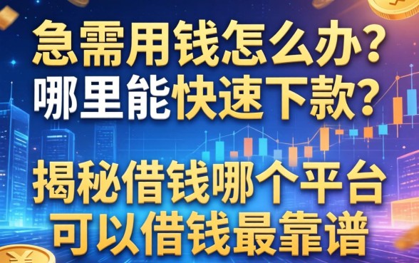 急需用钱怎么办?哪里能快速下款?揭秘借钱哪个平台可以借钱最靠谱