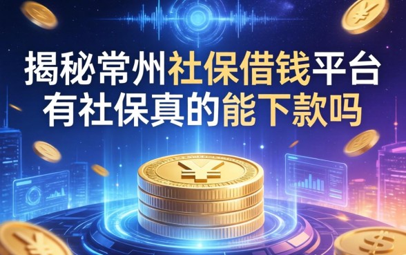 揭秘常州社保借钱平台：有社保真的能下款吗
