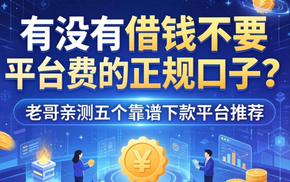 有没有借钱不要平台费的正规口子？老哥亲测五个靠谱下款平台推荐