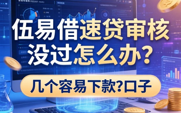 伍易借速贷审核没过怎么办？分享几个容易下款的口子