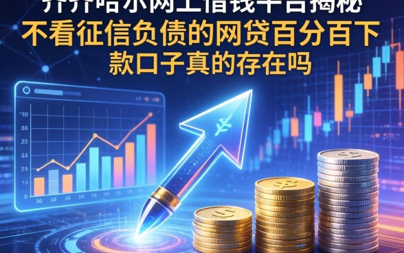 齐齐哈尔网上借钱平台揭秘：不看征信负债的网贷百分百下款口子真的存在吗