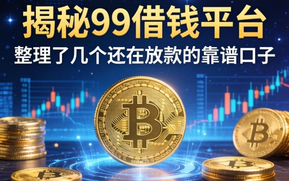揭秘99借钱平台：整理了几个还在放款的靠谱口子