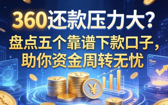 360还款压力大？盘点五个靠谱下款口子，助你资金周转无忧