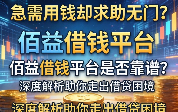急需用钱却求助无门？佰益借钱平台是否靠谱？深度解析助你走出借贷困境