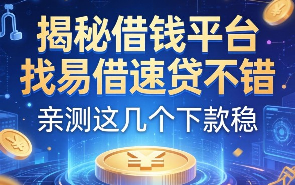 揭秘借钱平台找易借速贷不错，亲测这几个下款稳