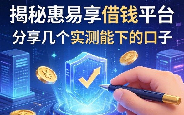 揭秘惠易享借钱平台：分享几个实测能下的口子