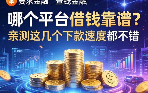 哪个平台借钱靠谱？亲测这几个下款速度都不错