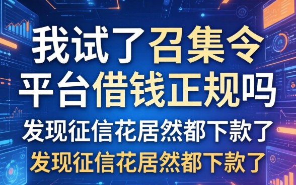 我试了召集令平台借钱正规吗，发现征信花居然都下款了