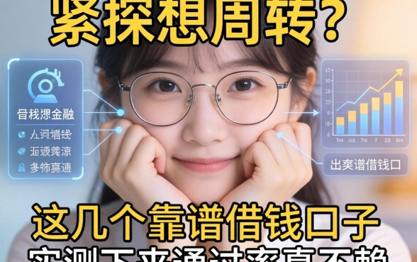 手里紧巴想周转？这几个靠谱借钱口子实测下来通过率真不赖