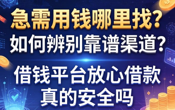 急需用钱哪里找？如何辨别靠谱渠道？借钱平台放心借款真的安全吗？