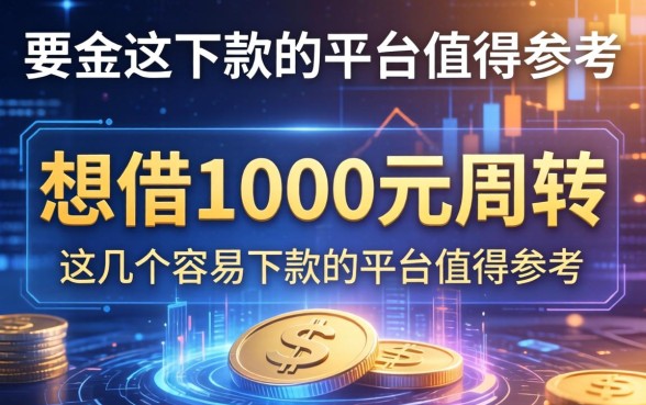 想借1000元周转，这几个容易下款的平台值得参考
