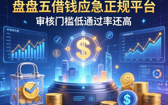 盘点五个借钱应急正规平台，审核门槛低通过率还高